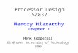 Processor Design 5Z032 Memory Hierarchy Chapter 7 Henk Corporaal Eindhoven University of Technology 2009