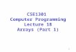 1 CSE1301 Computer Programming Lecture 18 Arrays (Part 1)