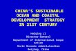 CHINA’S SUSTAINABLE OCEAN AND COASTAL DEVELOPMENT STRATEGY IN 21ST CENTURY Haiqing LI Director-General Department of International Cooperation State Oceanic