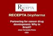1 RECEPTA biopharma Partnering for cancer drug development: Why in Brazil? Jose Fernando Perez CEO