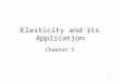 1 Elasticity and its Application Chapter 5 2 Price Elasticity Sensitivity of quantity demanded (or supplied) to a change in price