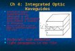 Ch 4: Integrated Optic Waveguides Integrated optics (optoelectronics, photonics) is the technology of constructing optic devices & circuits on substrates