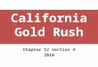 California Gold Rush Chapter 12 Section 4 2010. EUREKA! “I Found It” Searching for Gold People from all over flock to California – People have given up