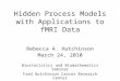 Hidden Process Models with Applications to fMRI Data Rebecca A. Hutchinson March 24, 2010 Biostatistics and Biomathematics Seminar Fred Hutchinson Cancer