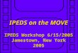 IPEDS on the MOVE IPEDS Workshop 6/15/2005 Jamestown, New York 2005