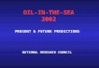 OIL-IN-THE-SEA 2002 OIL-IN-THE-SEA 2002 PRESENT & FUTURE PREDICTIONS NATIONAL RESEARCH COUNCIL