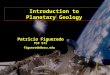 Introduction to Planetary Geology Patricio Figueredo PSF 571 figueredo@asu.edu Patricio Figueredo PSF 571 figueredo@asu.edu
