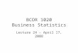 BCOR 1020 Business Statistics Lecture 24 – April 17, 2008