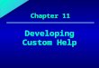 1 Chapter 11 Developing Custom Help. 11 Chapter Objectives Use HTML to create customized Help topics for an application Use the HTML Help Workshop to