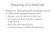 Planning of a Web site Objective: Discussing the strategic issues of Web site engineering process: –Models used for Web site planning –Compare the Web