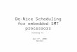 Be-Nice Scheduling for embedded SMT processors Apr 6 th, 2008 Boston Handong Ye