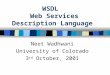 WSDL Web Services Description Language Neet Wadhwani University of Colorado 3 rd October, 2001