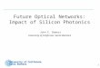 University of California Santa Barbara 1 Future Optical Networks: Impact of Silicon Photonics John E. Bowers University of California, Santa Barbara