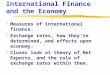 Chapter 6 -- International Finance and the Economy zMeasures of international finance. zExchange rates, how they’re determined, and effects upon economy