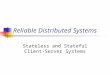 Reliable Distributed Systems Stateless and Stateful Client- Server Systems