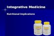 Integrative Medicine Nutritional Implications. Complementary and alternative medicine (CAM): Complementary and alternative medicine (CAM): alternative,