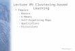 09 -1 Lecture 09 Clustering-based Learning Topics –Basics –K-Means –Self-Organizing Maps –Applications –Discussions