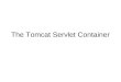 The Tomcat Servlet Container. About Tomcat A “servlet container” is like a mini server, but only for serving html, jsp and servlets. Many servlet containers
