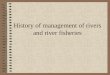 History of management of rivers and river fisheries