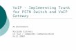 VoIP - Implementing Trunk for PSTN Switch and VoIP Gateway An Examination Ricardo Estevez CS 522 / Computer Communication Fall 2003