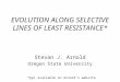 EVOLUTION ALONG SELECTIVE LINES OF LEAST RESISTANCE* Stevan J. Arnold Oregon State University *ppt available on Arnold’s website