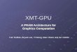 XMT-GPU A PRAM Architecture for Graphics Computation Tom DuBois, Bryant Lee, Yi Wang, Marc Olano and Uzi Vishkin