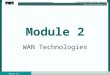 1 Version 3.0 Module 2 WAN Technologies. 2 Version 3.0 WAN Technology A Wide Area Network (WAN) is used to interconnect Local Area Networks (LANs) that