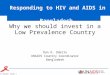 RST UNAIDS; Slide 1 Why we should invest in a Low Prevalence Country Dan O. Odallo UNAIDS Country Coordinator Bangladesh Responding to HIV and AIDS in