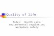 Quality of life Today: Health care; environmental regulation; workplace safety