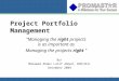 Project Portfolio Management By/ Mohamed Abdul Latif Ahmed, PMP, M.Sc. December 2009 “Managing the right projects is as important as Managing the projects