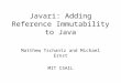 Javari: Adding Reference Immutability to Java Matthew Tschantz and Michael Ernst MIT CSAIL