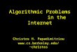 Algorithmic Problems in the Internet Christos H. Papadimitriou christos