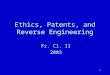 1 Ethics, Patents, and Reverse Engineering Fr. Cl. II 2003