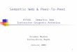 1 Semantic Web & Peer-To-Peer HY566 Semantic Web Instructor Grigoris Antoniou Πετράκη Μερόπη Σκυλογιάννης Θωμάς Ιούνιος 2003