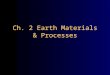 Ch. 2 Earth Materials & Processes. Earth Materials & Processes Focus: Geologic materials and processes most important to the study of the environment