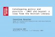 Cataloguing policy and practice â€“ 2007 and beyond: a view from the British Library Caroline Brazier Head of Collection Acquisition and Description British