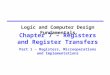 Chapter 7 – Registers and Register Transfers Part 1 – Registers, Microoperations and Implementations Logic and Computer Design Fundamentals