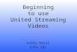 Beginning to use United Streaming Videos Kathy Davis EdTe 281