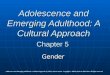 Adolescence and Emerging Adulthood: A Cultural Approach Chapter 5 Gender Adolescence and Emerging Adulthood: A Cultural Approach by Jeffrey Jensen Arnett