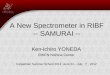 A New Spectrometer in RIBF -- SAMURAI -- Ken-ichiro YONEDA RIKEN Nishina Center Carpathian Summer School 2012, June 24 – July ７, 2012