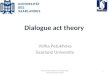 Dialogue act theory Volha Petukhova Saarland University Einführung in Diskurs and Pragmatik, Sommersemester 2015 1