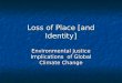Loss of Place [and Identity] Environmental Justice Implications of Global Climate Change