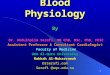 1 Blood Physiology By Dr. Abdulhalim Serafi, MB ChB, MSc, PhD, FESC Assistant Professor & Consultant Cardiologist Faculty of Medicine Umm Al-Qura University