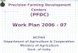 Precision Farming Development Centers (PFDC) Work Plan 2006 - 07 NCPAH Department of Agriculture & Cooperation Ministry of Agriculture Govt. of India