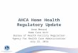 AHCA Home Health Regulatory Update Anne Menard Home Care Unit Bureau of Health Facility Regulation Agency for Health Care Administration July 22, 2014