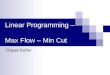Linear Programming – Max Flow – Min Cut Orgad Keller