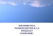 INFORMATICA POWERCENTER 8.1.0 PRODUCT OVERVIEW. 2 integration * intelligence * insight Content  About Informatica PowerCenter 8  PowerCenter 8 Overview