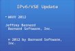 IPv6/VSE Update WAVV 2012 Jeffrey Barnard Barnard Software, Inc. © 2012 by Barnard Software, Inc