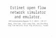 Estinet open flow network simulator and emulator. IEEE Communications Magazine 51.9 (2013): 110-117. Wang, Shie-Yuan, Chih-Liang Chou, and Chun-Ming Yang