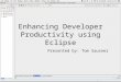 Enhancing Developer Productivity using Eclipse Presented by: Tom Sausner
